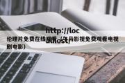 伦理片免费在线观看（午马影视免费观看电视剧电影）