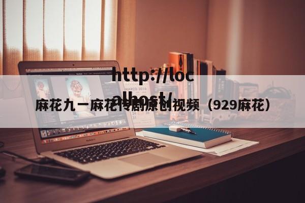 麻花九一麻花传剧原创视频(929麻花)