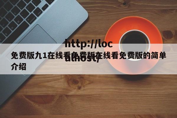 免费版九1在线看免费版在线看免费版的简单介绍